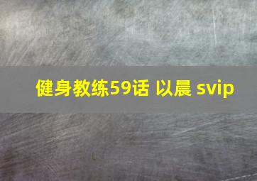 健身教练59话 以晨 svip